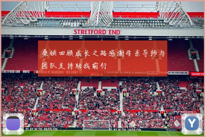 桑顿回顾成长之路感谢母亲导师与团队支持助我前行