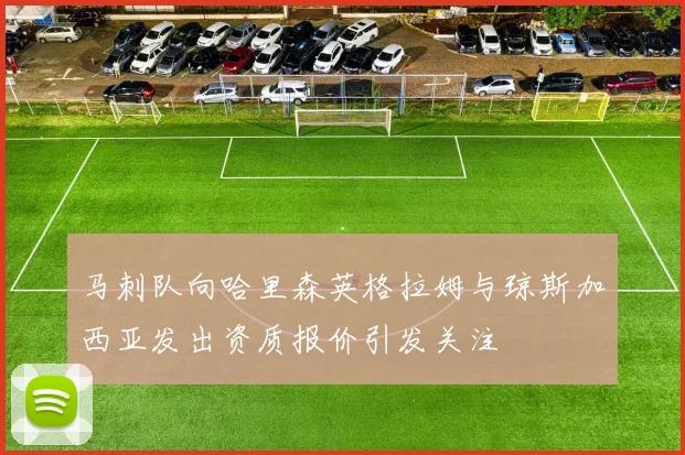 马刺队向哈里森英格拉姆与琼斯加西亚发出资质报价引发关注